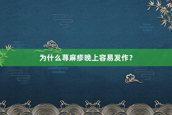 为什么荨麻疹晚上容易发作？